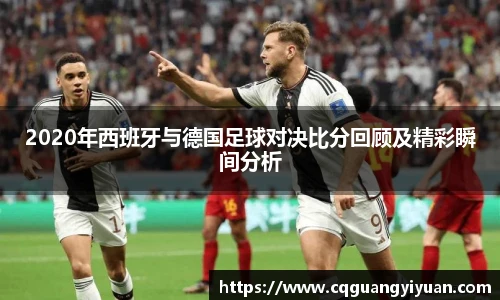 2020年西班牙与德国足球对决比分回顾及精彩瞬间分析
