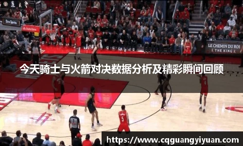 今天骑士与火箭对决数据分析及精彩瞬间回顾